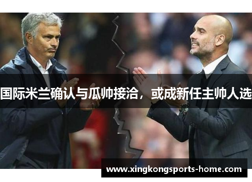 国际米兰确认与瓜帅接洽，或成新任主帅人选