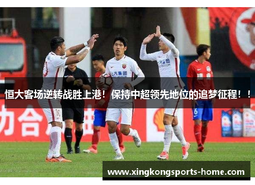 恒大客场逆转战胜上港！保持中超领先地位的追梦征程！！