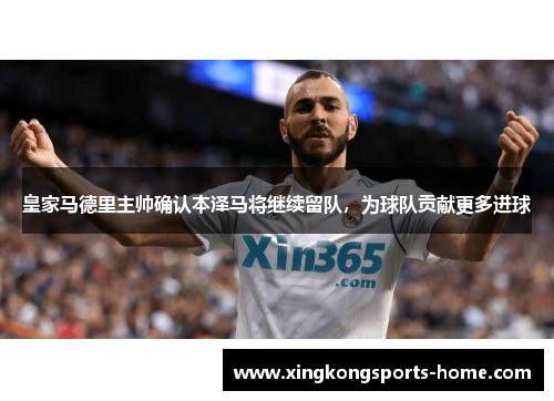 皇家马德里主帅确认本泽马将继续留队，为球队贡献更多进球